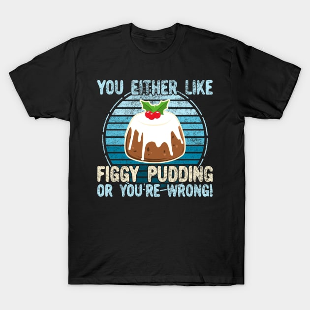 You Either Like Figgy Pudding Or You're Wrong! T-Shirt by KawaiinDoodle